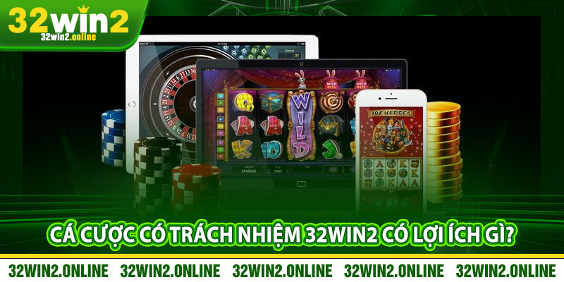 Cá cược có trách nhiệm 32win2 có lợi ích gì?