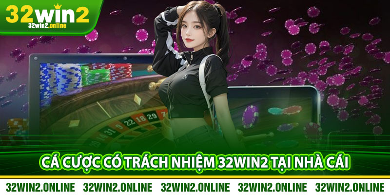 Cá cược có trách nhiệm 32win2 tại nhà cái