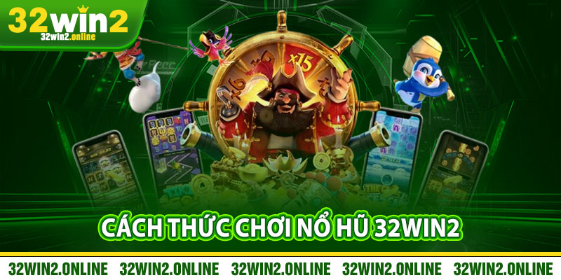 Cách Thức Chơi Nổ Hũ 32win2