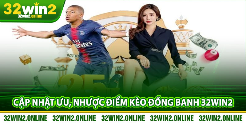 Cập nhật ưu, nhược điểm Kèo đồng banh 32win2