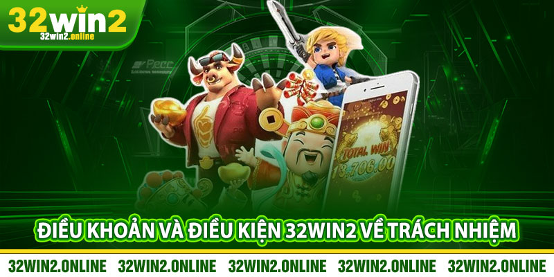 Điều khoản và điều kiện 32win2 về trách nhiệm