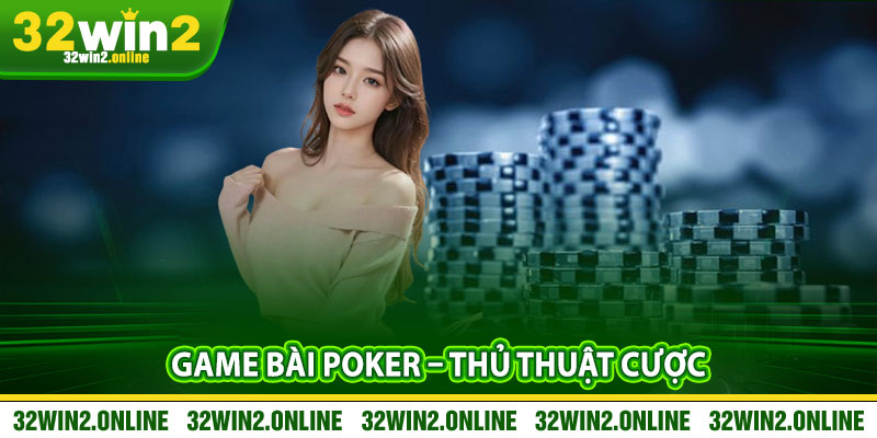 Game bai Poker – Thu Thuat Cuoc Game Bai Thu Loi Khung