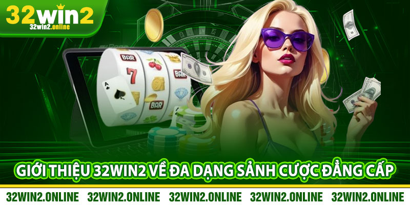 Giới thiệu 32win2 về đa dạng sảnh cược đẳng cấp