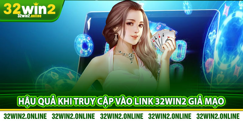 Hậu quả khi truy cập vào link 32win2 giả mạo