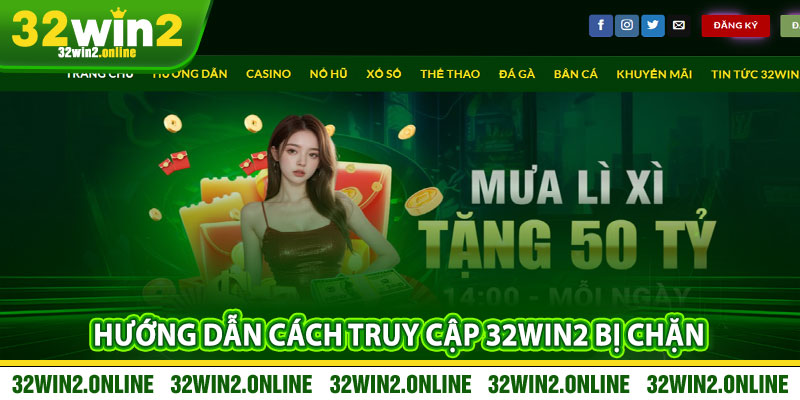 Huong Dan Cach Truy Cap 32win2 Bi Chan Chi Tiet