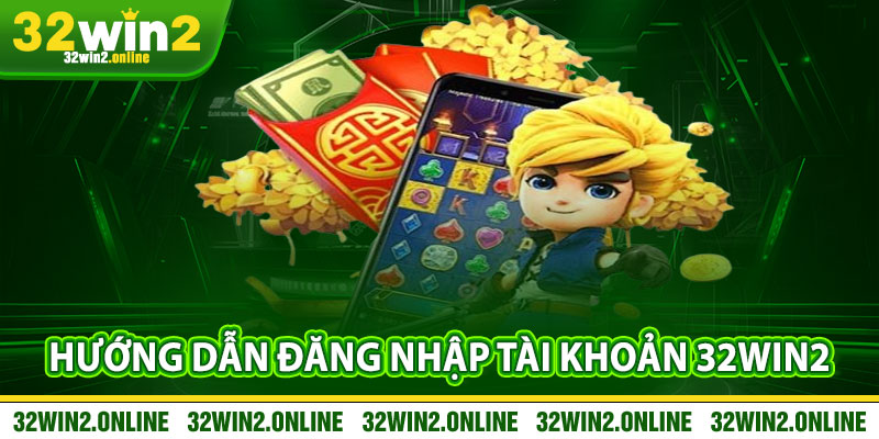 Hướng Dẫn Đăng Nhập 32win2 Đơn Giản Tại Nhà Cái