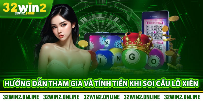 Hướng dẫn tham gia và tính tiền khi soi cầu lô xiên 32win2