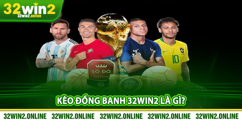 Kèo đồng banh 32win2 là gì?