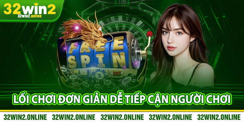 Lối Chơi Đơn Giản Dễ Tiếp Cận Người Chơi