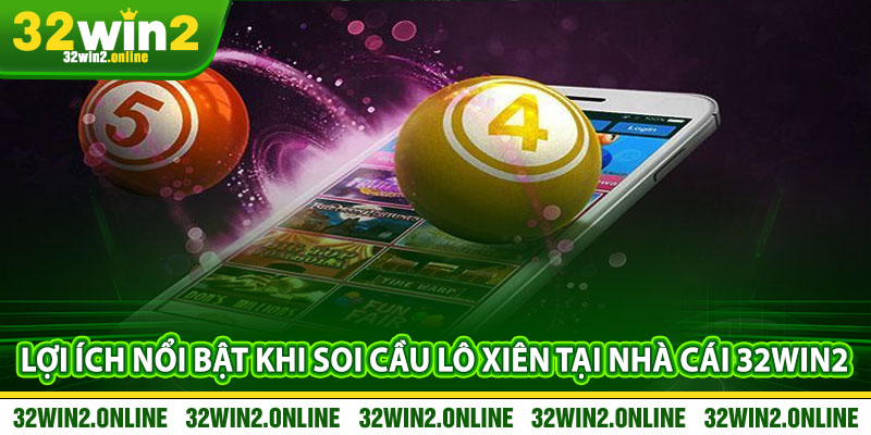 Lợi ích nổi bật khi soi cầu lô xiên tại nhà cái 32win2