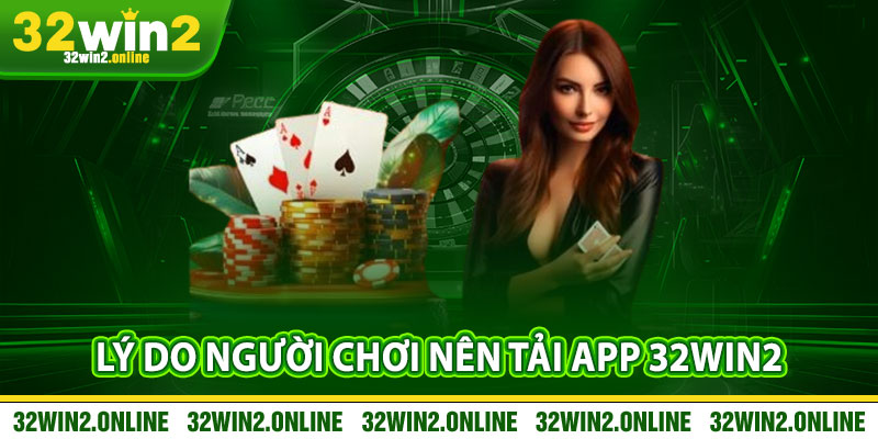 Ly Do Nguoi Choi Nen Tai App 32win2