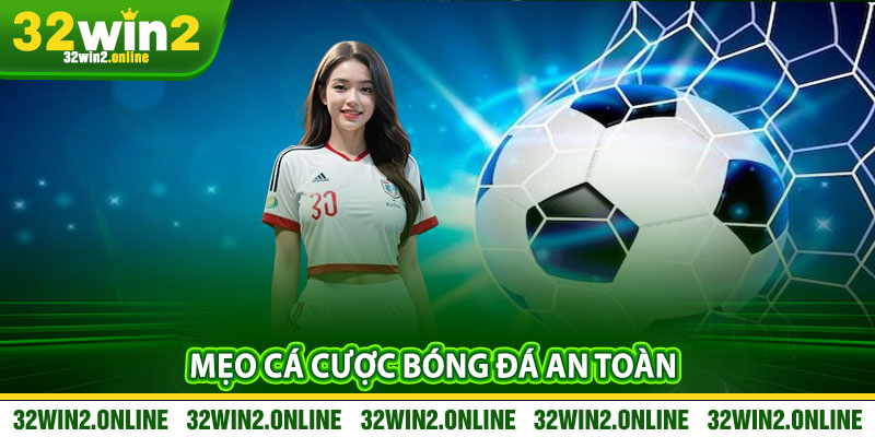 Meo Ca Cuoc Bong Da An Toan – Bi Quyet Choi Lau Dai