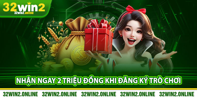 Nhận Ngay 2 Triệu Đồng Khi Đăng Ký Trò Chơi