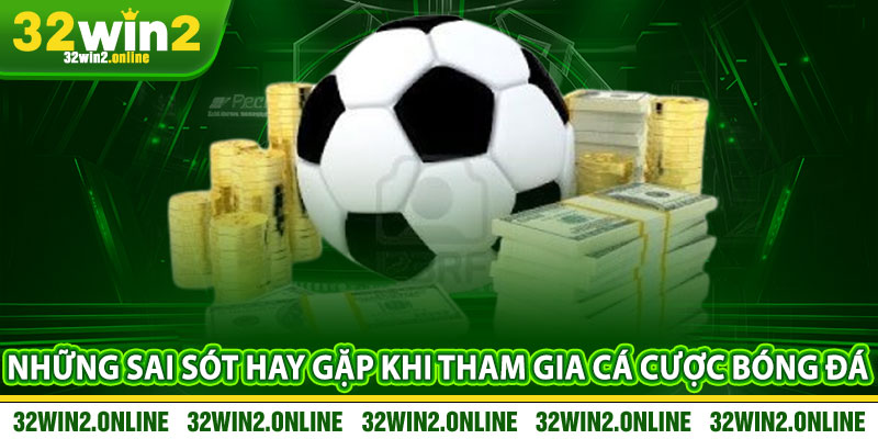 Những sai sót hay gặp khi tham gia cá cược bóng đá