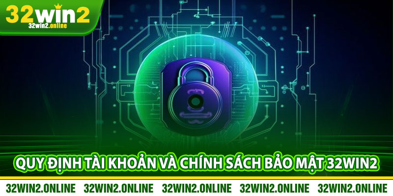 Quy định tài khoản và chính sách bảo mật 32win2