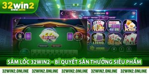 Sam Loc 32win2 – Bi Quyet San Thuong Sieu Pham