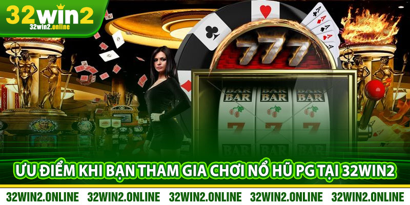 Ưu điểm khi bạn tham gia chơi nổ hũ PG tại 32win2